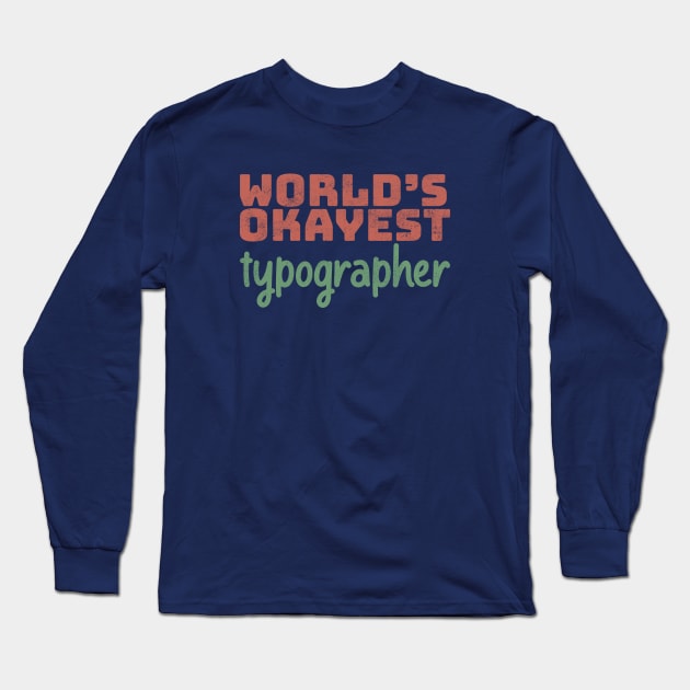 World's Okayest Typographer Long Sleeve T-Shirt by Commykaze